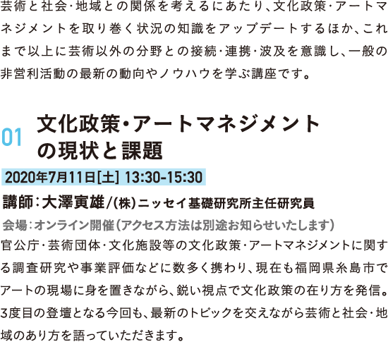 概論編内容　01：文化政策・アートマネジメントの現状と課題　2020年7月11日（土）13:30-15:30 オンライン開催